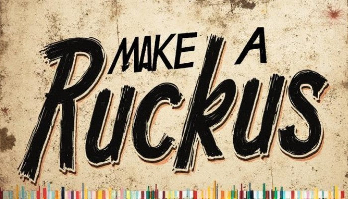 Make a ruckus!